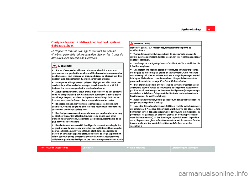 Seat Cordoba 2007 Manuel du propriétaire (in French) Système d’airbags39
Pour rouler en toute sécurité
Utilisation
Conseils pratiques
Caractéristiques techniques
Consignes de sécurité relatives à l’utilisation du système d’airbags latérau Seat Cordoba 2007 Manuel du propriétaire (in French) Système d’airbags39
Pour rouler en toute sécurité
Utilisation
Conseils pratiques
Caractéristiques techniques
Consignes de sécurité relatives à l’utilisation du système d’airbags latérau