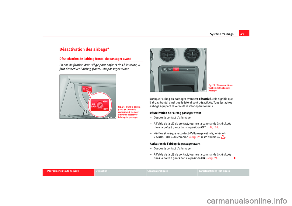 Seat Cordoba 2007 Manuel du propriétaire (in French) Système d’airbags43
Pour rouler en toute sécurité
Utilisation
Conseils pratiques
Caractéristiques techniques
Désactivation des airbags*Désactivation de l’airbag frontal du passager avant
En Seat Cordoba 2007 Manuel du propriétaire (in French) Système d’airbags43
Pour rouler en toute sécurité
Utilisation
Conseils pratiques
Caractéristiques techniques
Désactivation des airbags*Désactivation de l’airbag frontal du passager avant
En