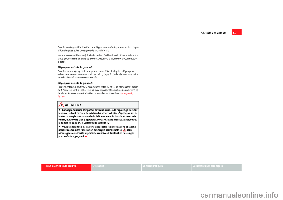 Seat Cordoba 2007  Manuel du propriétaire (in French)  Sécurité des enfants49
Pour rouler en toute sécurité
Utilisation
Conseils pratiques
Caractéristiques techniques
Pour le montage et l’utilisation des sièges pour enfants, respectez les dispo-
s