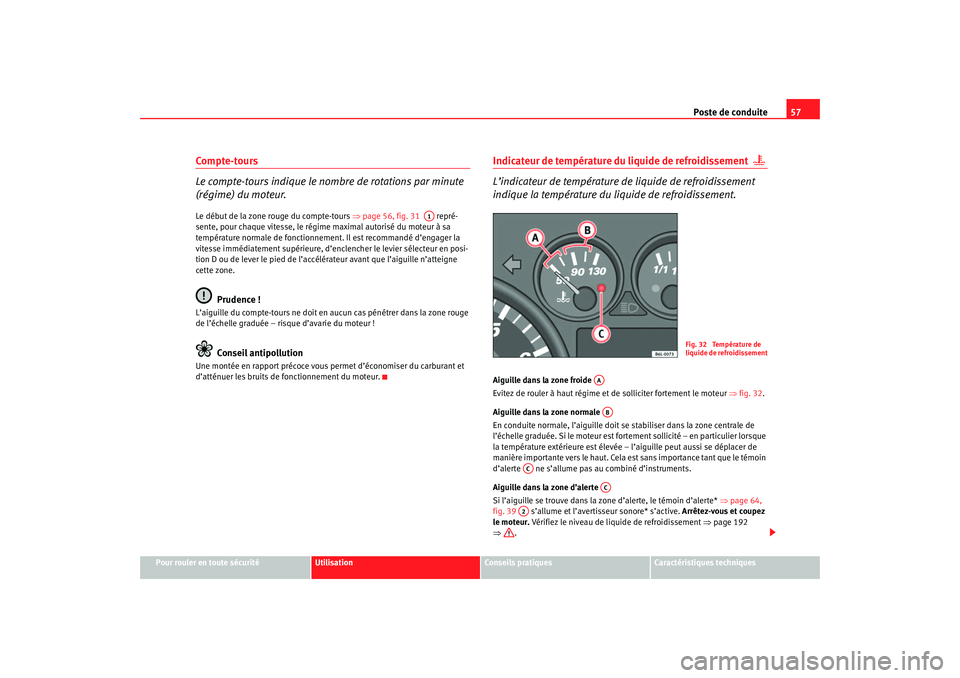 Seat Cordoba 2007  Manuel du propriétaire (in French)  Poste de conduite57
Pour rouler en toute sécurité
Utilisation
Conseils pratiques
Caractéristiques techniques
Compte-tours
Le compte-tours indique le nombre de rotations par minute 
(régime) du mot