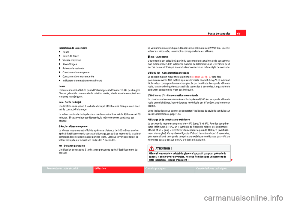 Seat Cordoba 2007 Manuel du propriétaire (in French) Poste de conduite61
Pour rouler en toute sécurité
Utilisation
Conseils pratiques
Caractéristiques techniques
Indications de la mémoire
•
Heure
•
Durée de trajet
•
Vitesse moyenne
•
Kilom Seat Cordoba 2007 Manuel du propriétaire (in French) Poste de conduite61
Pour rouler en toute sécurité
Utilisation
Conseils pratiques
Caractéristiques techniques
Indications de la mémoire
•
Heure
•
Durée de trajet
•
Vitesse moyenne
•
Kilom