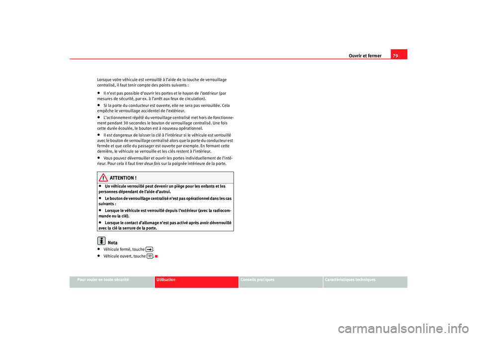 Seat Cordoba 2007 Manuel du propriétaire (in French) Ouvrir et fermer79
Pour rouler en toute sécurité
Utilisation
Conseils pratiques
Caractéristiques techniques
Lorsque votre véhicule est verrouillé à l’
aide de la touche de verrouillage
centra Seat Cordoba 2007 Manuel du propriétaire (in French) Ouvrir et fermer79
Pour rouler en toute sécurité
Utilisation
Conseils pratiques
Caractéristiques techniques
Lorsque votre véhicule est verrouillé à l’
aide de la touche de verrouillage
centra