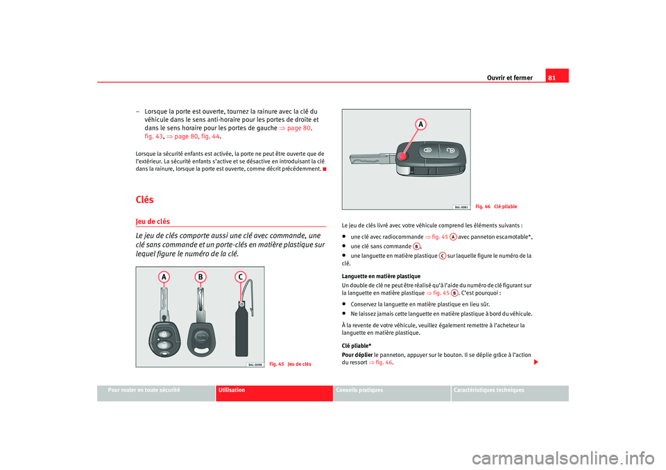 Seat Cordoba 2007 Manuel du propriétaire (in French) Ouvrir et fermer81
Pour rouler en toute sécurité
Utilisation
Conseils pratiques
Caractéristiques techniques
– Lorsque la porte est ouverte, tournez la rainure avec la clé du
véhicule dans le s Seat Cordoba 2007 Manuel du propriétaire (in French) Ouvrir et fermer81
Pour rouler en toute sécurité
Utilisation
Conseils pratiques
Caractéristiques techniques
– Lorsque la porte est ouverte, tournez la rainure avec la clé du
véhicule dans le s