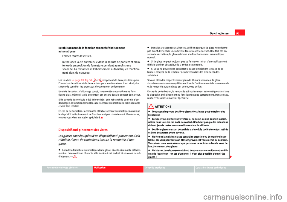Seat Cordoba 2007 Manuel du propriétaire (in French) Ouvrir et fermer91
Pour rouler en toute sécurité
Utilisation
Conseils pratiques
Caractéristiques techniques
Rétablissement de la fonction remontée/abaissement
automatiques
– Fermez toutes les Seat Cordoba 2007 Manuel du propriétaire (in French) Ouvrir et fermer91
Pour rouler en toute sécurité
Utilisation
Conseils pratiques
Caractéristiques techniques
Rétablissement de la fonction remontée/abaissement
automatiques
– Fermez toutes les
