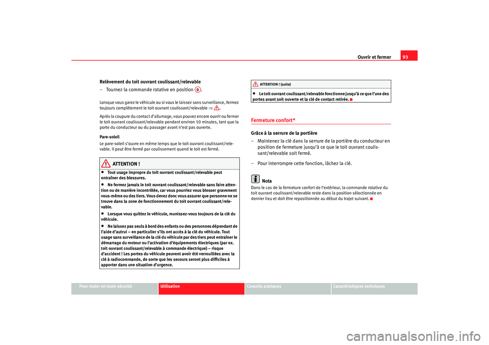 Seat Cordoba 2007 Manuel du propriétaire (in French) Ouvrir et fermer93
Pour rouler en toute sécurité
Utilisation
Conseils pratiques
Caractéristiques techniques
Relèvement du toit ouvrant coulissant/relevable
– Tournez la commande rotative en posi Seat Cordoba 2007 Manuel du propriétaire (in French) Ouvrir et fermer93
Pour rouler en toute sécurité
Utilisation
Conseils pratiques
Caractéristiques techniques
Relèvement du toit ouvrant coulissant/relevable
– Tournez la commande rotative en posi