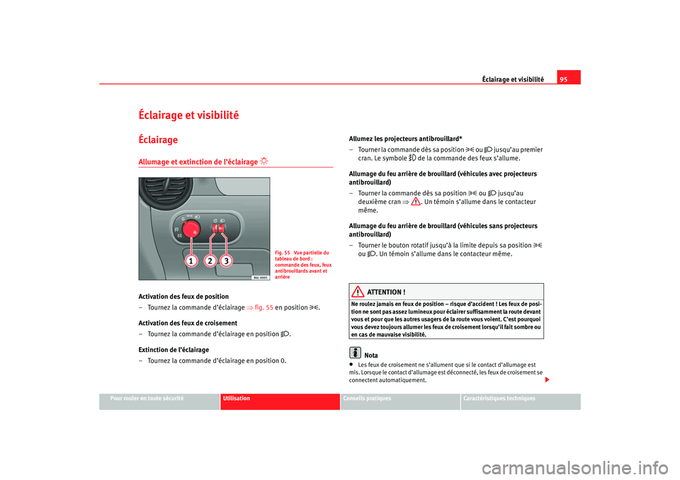 Seat Cordoba 2007 Manuel du propriétaire (in French) Éclairage et visibilité95
Pour rouler en toute sécurité
Utilisation
Conseils pratiques
Caractéristiques techniques
Éclairage et visibilitéÉclairageAllumage et extinction de l’éclairage
Seat Cordoba 2007 Manuel du propriétaire (in French) Éclairage et visibilité95
Pour rouler en toute sécurité
Utilisation
Conseils pratiques
Caractéristiques techniques
Éclairage et visibilitéÉclairageAllumage et extinction de l’éclairage
