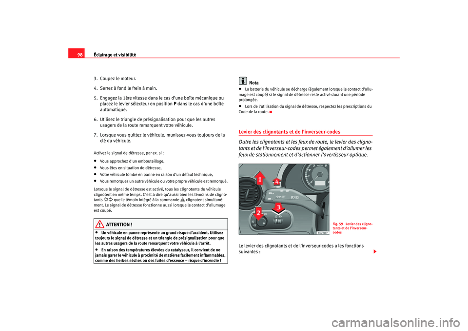 Seat Cordoba 2007 Manuel du propriétaire (in French) Éclairage et visibilité
98
3. Coupez le moteur.
4. Serrez à fond le frein à main.
5. Engagez la 1ère vitesse dans le cas d’une boîte mécanique ou placez le levier sélecteur en position P Seat Cordoba 2007 Manuel du propriétaire (in French) Éclairage et visibilité
98
3. Coupez le moteur.
4. Serrez à fond le frein à main.
5. Engagez la 1ère vitesse dans le cas d’une boîte mécanique ou placez le levier sélecteur en position P