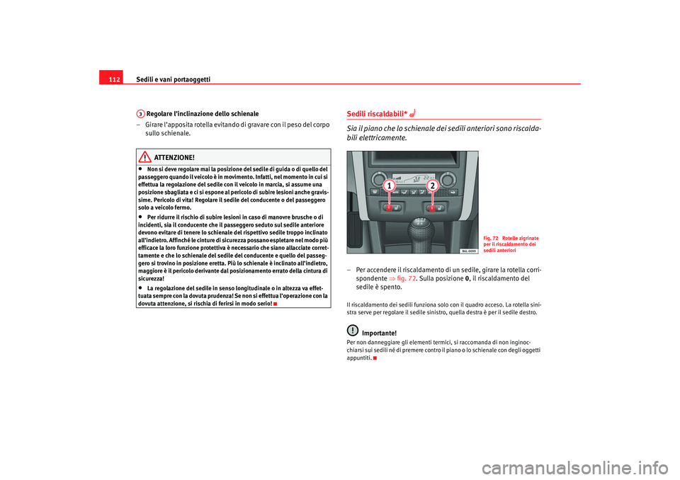 Seat Cordoba 2007 Manuale del proprietario (in Italian) Sedili e vani portaoggetti
112
Regolare l’inclinazione dello schienale
– Girare l’apposita rotella evitando di gravare con il peso del corpo sullo schienale.
ATTENZIONE!
•
Non si deve regola Seat Cordoba 2007 Manuale del proprietario (in Italian) Sedili e vani portaoggetti
112
Regolare l’inclinazione dello schienale
– Girare l’apposita rotella evitando di gravare con il peso del corpo sullo schienale.
ATTENZIONE!
•
Non si deve regola