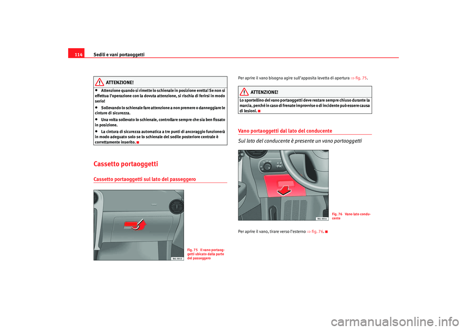 Seat Cordoba 2007 Manuale del proprietario (in Italian) Sedili e vani portaoggetti
114
ATTENZIONE!
•
Attenzione quando si rimette lo schienale in posizione eretta! Se non si
effettua l’operazione con la dovuta attenzione, si rischia di ferirsi in modo Seat Cordoba 2007 Manuale del proprietario (in Italian) Sedili e vani portaoggetti
114
ATTENZIONE!
•
Attenzione quando si rimette lo schienale in posizione eretta! Se non si
effettua l’operazione con la dovuta attenzione, si rischia di ferirsi in modo