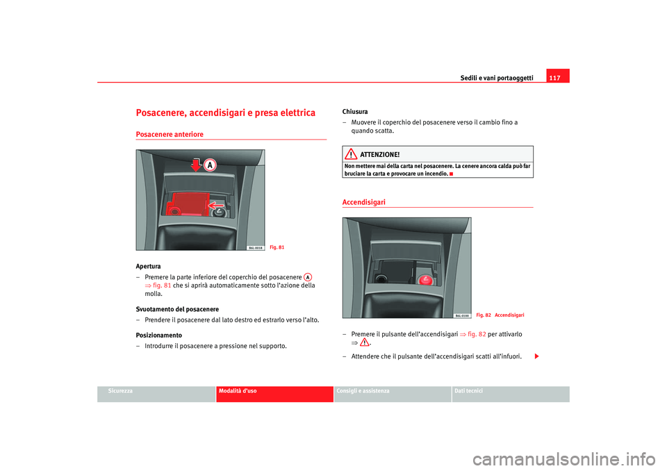 Seat Cordoba 2007 Manuale del proprietario (in Italian) Sedili e vani portaoggetti117
Sicurezza
Modalità d’uso
Consigli e assistenza
Dati tecnici
Posacenere, accendisigari e presa elettricaPosacenere anterioreApertura
– Premere la parte inferiore del Seat Cordoba 2007 Manuale del proprietario (in Italian) Sedili e vani portaoggetti117
Sicurezza
Modalità d’uso
Consigli e assistenza
Dati tecnici
Posacenere, accendisigari e presa elettricaPosacenere anterioreApertura
– Premere la parte inferiore del