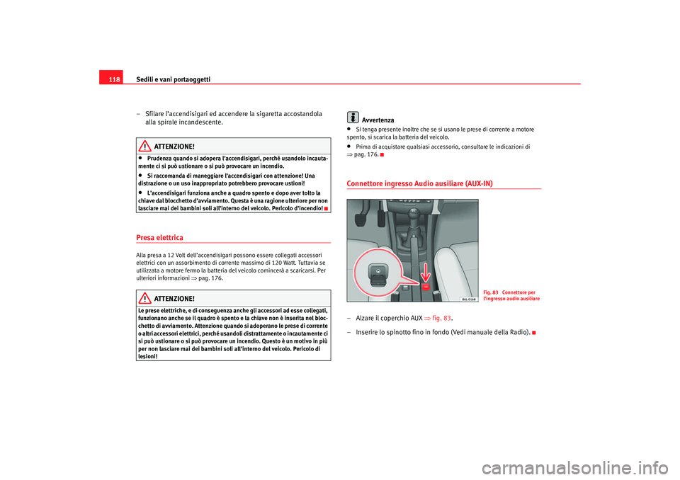 Seat Cordoba 2007 Manuale del proprietario (in Italian) Sedili e vani portaoggetti
118
– Sfilare l’accendisigari ed accendere la sigaretta accostandola alla spirale incandescente.
ATTENZIONE!
•
Prudenza quando si adopera l’accend isigari, perché u Seat Cordoba 2007 Manuale del proprietario (in Italian) Sedili e vani portaoggetti
118
– Sfilare l’accendisigari ed accendere la sigaretta accostandola alla spirale incandescente.
ATTENZIONE!
•
Prudenza quando si adopera l’accend isigari, perché u