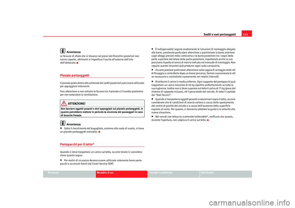 Seat Cordoba 2007  Manuale del proprietario (in Italian) Sedili e vani portaoggetti121
Sicurezza
Modalità d’uso
Consigli e assistenza
Dati tecnici
Avvertenza
Le fessure di sfiato che si trovano nei pressi dei finestrini posteriori non 
vanno coperte, alt Seat Cordoba 2007  Manuale del proprietario (in Italian) Sedili e vani portaoggetti121
Sicurezza
Modalità d’uso
Consigli e assistenza
Dati tecnici
Avvertenza
Le fessure di sfiato che si trovano nei pressi dei finestrini posteriori non 
vanno coperte, alt
