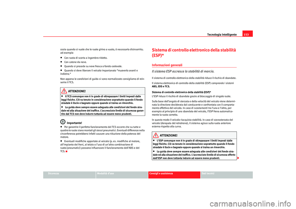 Seat Cordoba 2007 Manuale del proprietario (in Italian) Tecnologia intelligente153
Sicurezza
Modalità d’uso
Consigli e assistenza
Dati tecnici
ossia quando si vuole che le ruote giri
no a vuoto, è necessario disinserirlo;
ad esempio
•
Con ruota di s Seat Cordoba 2007 Manuale del proprietario (in Italian) Tecnologia intelligente153
Sicurezza
Modalità d’uso
Consigli e assistenza
Dati tecnici
ossia quando si vuole che le ruote giri
no a vuoto, è necessario disinserirlo;
ad esempio
•
Con ruota di s