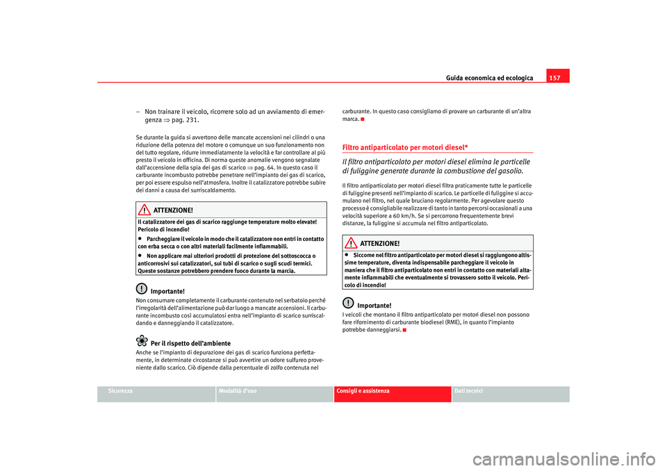 Seat Cordoba 2007 Manuale del proprietario (in Italian) Guida economica ed ecologica157
Sicurezza
Modalità d’uso
Consigli e assistenza
Dati tecnici
– Non trainare il veicolo, ricorrere solo ad un avviamento di emer-
genza ⇒pag. 231.Se durante la gu Seat Cordoba 2007 Manuale del proprietario (in Italian) Guida economica ed ecologica157
Sicurezza
Modalità d’uso
Consigli e assistenza
Dati tecnici
– Non trainare il veicolo, ricorrere solo ad un avviamento di emer-
genza ⇒pag. 231.Se durante la gu