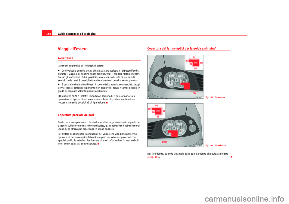 Seat Cordoba 2007 Manuale del proprietario (in Italian) Guida economica ed ecologica
158Viaggi all’esteroAvvertenzeIstruzioni aggiuntive per i viaggi all’estero:•
Con i veicoli a benzina dotati di catali zzatore assicurarsi di poter rifornirsi,
dura Seat Cordoba 2007 Manuale del proprietario (in Italian) Guida economica ed ecologica
158Viaggi all’esteroAvvertenzeIstruzioni aggiuntive per i viaggi all’estero:•
Con i veicoli a benzina dotati di catali zzatore assicurarsi di poter rifornirsi,
dura