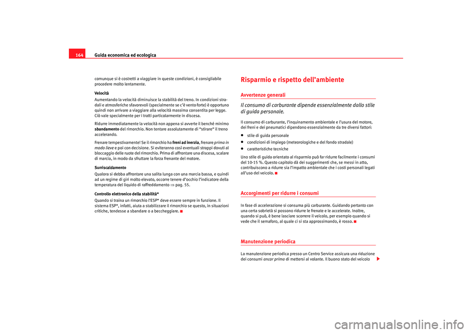 Seat Cordoba 2007 Manuale del proprietario (in Italian) Guida economica ed ecologica
164comunque si è costretti a viaggiare in queste condizioni, è consigliabile
procedere molto lentamente.
Velocità
Aumentando la velocità diminuisce la stabilità del Seat Cordoba 2007 Manuale del proprietario (in Italian) Guida economica ed ecologica
164comunque si è costretti a viaggiare in queste condizioni, è consigliabile
procedere molto lentamente.
Velocità
Aumentando la velocità diminuisce la stabilità del