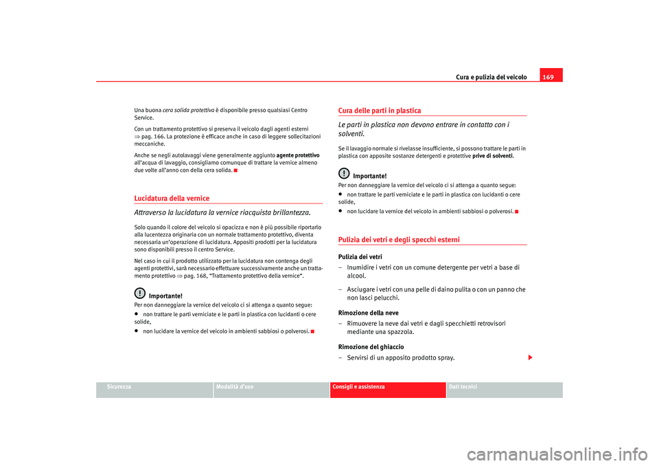 Seat Cordoba 2007  Manuale del proprietario (in Italian) Cura e pulizia del veicolo169
Sicurezza
Modalità d’uso
Consigli e assistenza
Dati tecnici
Una buona 
cera solida protettiva  è disponibile presso qualsiasi Centro 
Service.
Con un trattamento prot