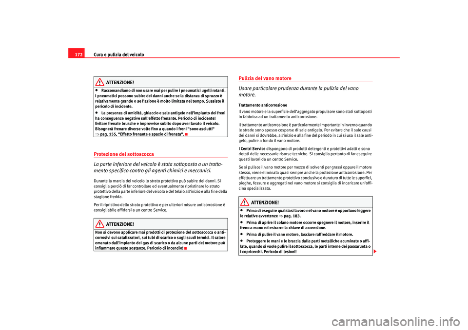 Seat Cordoba 2007 Manuale del proprietario (in Italian) Cura e pulizia del veicolo
172
ATTENZIONE!
•
Raccomandiamo di non usare mai per pulire i pneumatici ugelli rotanti.
I pneumatici possono subire dei danni anche se la distanza di spruzzo è
relativ Seat Cordoba 2007 Manuale del proprietario (in Italian) Cura e pulizia del veicolo
172
ATTENZIONE!
•
Raccomandiamo di non usare mai per pulire i pneumatici ugelli rotanti.
I pneumatici possono subire dei danni anche se la distanza di spruzzo è
relativ