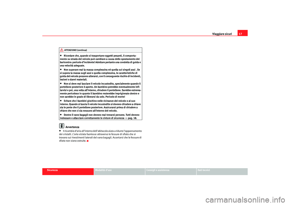 Seat Cordoba 2007  Manuale del proprietario (in Italian) Viaggiare sicuri17
Sicurezza
Modalità d’uso
Consigli e assistenza
Dati tecnici
•
Ricordare che, quando si trasportano  oggetti pesanti, il comporta-
mento su strada del veicolo può camb iare a c