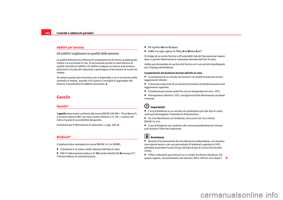 Seat Cordoba 2007 Manuale del proprietario (in Italian) Controlli e rabbocchi periodici
182Additivi per benzina
Gli additivi migliorano la qualità della benzina.La qualità della benzina influenza il co mportamento di marcia, la potenza del
motore e la s Seat Cordoba 2007 Manuale del proprietario (in Italian) Controlli e rabbocchi periodici
182Additivi per benzina
Gli additivi migliorano la qualità della benzina.La qualità della benzina influenza il co mportamento di marcia, la potenza del
motore e la s