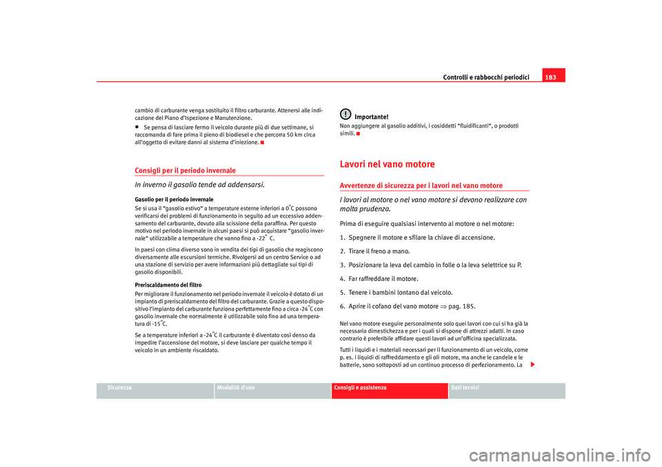 Seat Cordoba 2007 Manuale del proprietario (in Italian) Controlli e rabbocchi periodici183
Sicurezza
Modalità d’uso
Consigli e assistenza
Dati tecnici
cambio di carburante venga sostituito il
filtro carburante. Attenersi alle indi-
cazione del Piano dâ Seat Cordoba 2007 Manuale del proprietario (in Italian) Controlli e rabbocchi periodici183
Sicurezza
Modalità d’uso
Consigli e assistenza
Dati tecnici
cambio di carburante venga sostituito il
filtro carburante. Attenersi alle indi-
cazione del Piano dâ