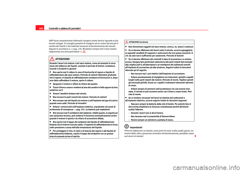 Seat Cordoba 2007 Manuale del proprietario (in Italian) Controlli e rabbocchi periodici
184SEAT tiene costantemente informato il pr oprio centro Service riguardo ai più
recenti sviluppi. Si consiglia pertanto di ri volgersi ad un centro Service per il
c Seat Cordoba 2007 Manuale del proprietario (in Italian) Controlli e rabbocchi periodici
184SEAT tiene costantemente informato il pr oprio centro Service riguardo ai più
recenti sviluppi. Si consiglia pertanto di ri volgersi ad un centro Service per il
c