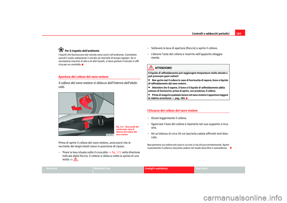 Seat Cordoba 2007 Manuale del proprietario (in Italian) Controlli e rabbocchi periodici185
Sicurezza
Modalità d’uso
Consigli e assistenza
Dati tecnici
Per il rispetto dell’ambiente
I liquidi che fuoriescono dal veicolo sono nocivi all’ambiente. Cont Seat Cordoba 2007 Manuale del proprietario (in Italian) Controlli e rabbocchi periodici185
Sicurezza
Modalità d’uso
Consigli e assistenza
Dati tecnici
Per il rispetto dell’ambiente
I liquidi che fuoriescono dal veicolo sono nocivi all’ambiente. Cont