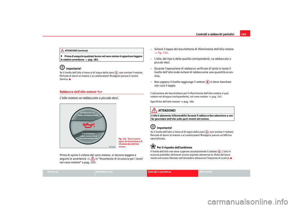Seat Cordoba 2007 Manuale del proprietario (in Italian) Controlli e rabbocchi periodici189
Sicurezza
Modalità d’uso
Consigli e assistenza
Dati tecnici
•
Prima di eseguire qualsiasi lavoro nel vano motore è opportuno leggere
le relative avvertenze Seat Cordoba 2007 Manuale del proprietario (in Italian) Controlli e rabbocchi periodici189
Sicurezza
Modalità d’uso
Consigli e assistenza
Dati tecnici
•
Prima di eseguire qualsiasi lavoro nel vano motore è opportuno leggere
le relative avvertenze