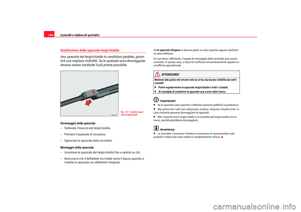 Seat Cordoba 2007 Manuale del proprietario (in Italian) Controlli e rabbocchi periodici
194Sostituzione delle spazzole tergicristallo
Una spazzola del tergicristallo in condizioni perfette, garan-
tirà una migliore visibilità. Se le spazzole sono danneg Seat Cordoba 2007 Manuale del proprietario (in Italian) Controlli e rabbocchi periodici
194Sostituzione delle spazzole tergicristallo
Una spazzola del tergicristallo in condizioni perfette, garan-
tirà una migliore visibilità. Se le spazzole sono danneg