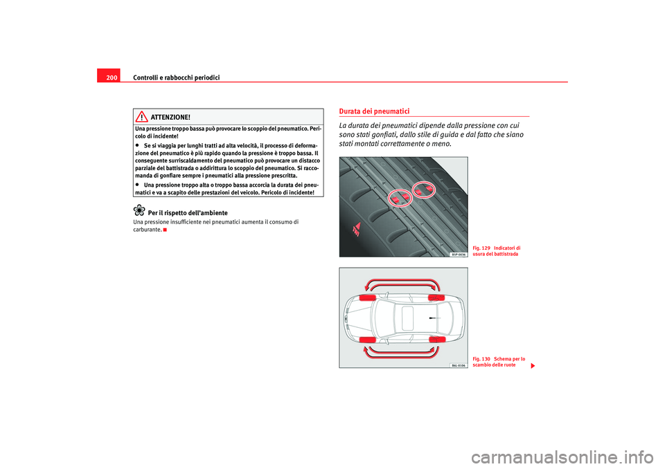 Seat Cordoba 2007 Manuale del proprietario (in Italian) Controlli e rabbocchi periodici
200
ATTENZIONE!
Una pressione troppo bassa può provoc are lo scoppio del pneumatico. Peri-
colo di incidente!•
Se si viaggia per lunghi tratti ad alta velocità, il Seat Cordoba 2007 Manuale del proprietario (in Italian) Controlli e rabbocchi periodici
200
ATTENZIONE!
Una pressione troppo bassa può provoc are lo scoppio del pneumatico. Peri-
colo di incidente!•
Se si viaggia per lunghi tratti ad alta velocità, il
