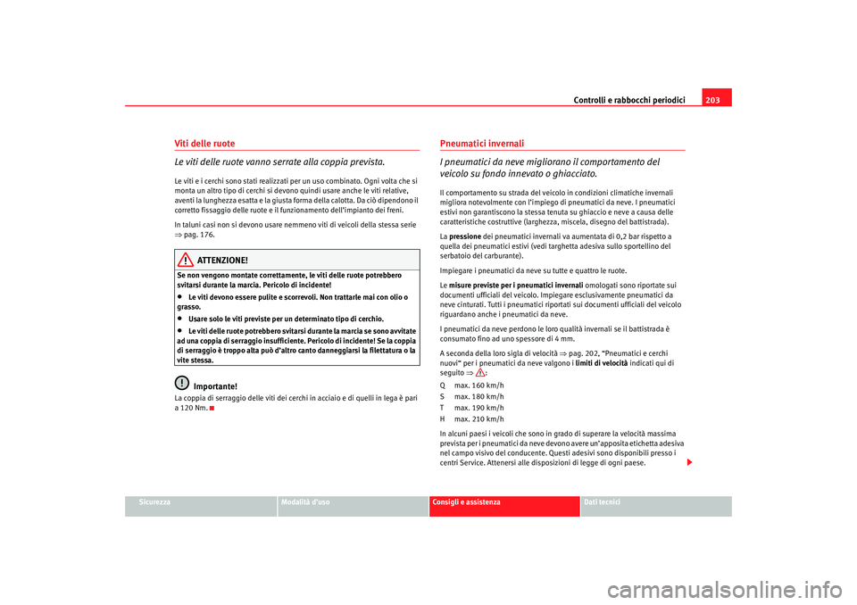 Seat Cordoba 2007 Manuale del proprietario (in Italian) Controlli e rabbocchi periodici203
Sicurezza
Modalità d’uso
Consigli e assistenza
Dati tecnici
Viti delle ruote
Le viti delle ruote vanno serrate alla coppia prevista.Le viti e i cerchi sono stati Seat Cordoba 2007 Manuale del proprietario (in Italian) Controlli e rabbocchi periodici203
Sicurezza
Modalità d’uso
Consigli e assistenza
Dati tecnici
Viti delle ruote
Le viti delle ruote vanno serrate alla coppia prevista.Le viti e i cerchi sono stati