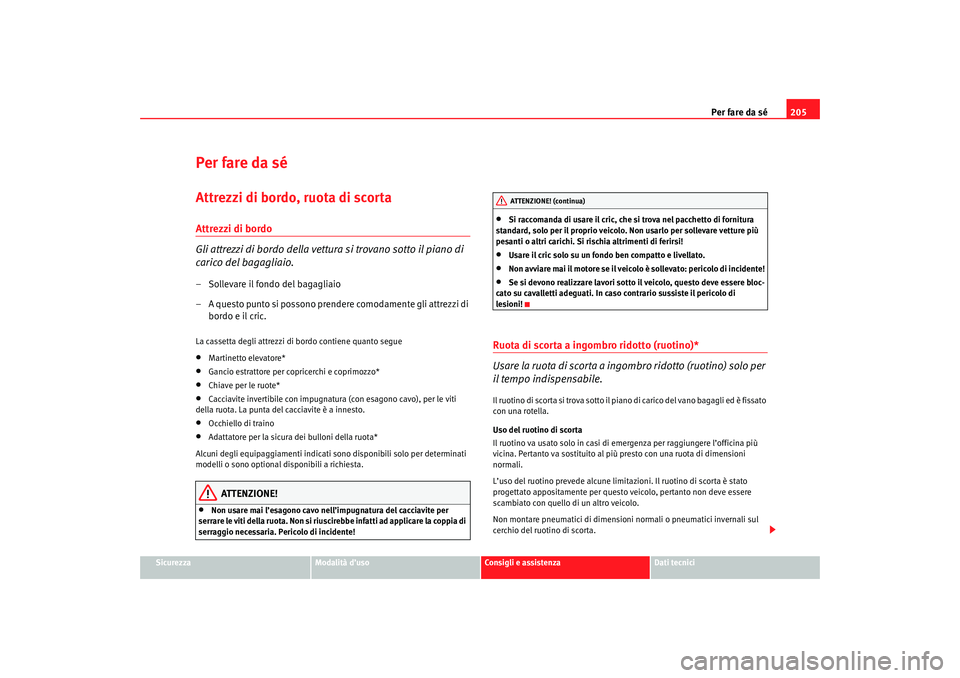 Seat Cordoba 2007 Manuale del proprietario (in Italian) Per fare da sé205
Sicurezza
Modalità d’uso
Consigli e assistenza
Dati tecnici
Per fare da séAttrezzi di bordo, ruota di scortaAttrezzi di bordo
Gli attrezzi di bordo della vettura si trovano sot Seat Cordoba 2007 Manuale del proprietario (in Italian) Per fare da sé205
Sicurezza
Modalità d’uso
Consigli e assistenza
Dati tecnici
Per fare da séAttrezzi di bordo, ruota di scortaAttrezzi di bordo
Gli attrezzi di bordo della vettura si trovano sot