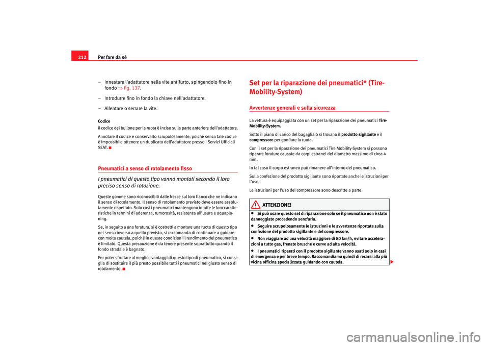 Seat Cordoba 2007 Manuale del proprietario (in Italian) Per fare da sé
212
– Innestare l’adattatore nella vite antifurto, spingendolo fino in fondo ⇒fig. 137.
– Introdurre fino in fondo la chiave nell’adattatore.
– Allentare o serrare la vite Seat Cordoba 2007 Manuale del proprietario (in Italian) Per fare da sé
212
– Innestare l’adattatore nella vite antifurto, spingendolo fino in fondo ⇒fig. 137.
– Introdurre fino in fondo la chiave nell’adattatore.
– Allentare o serrare la vite