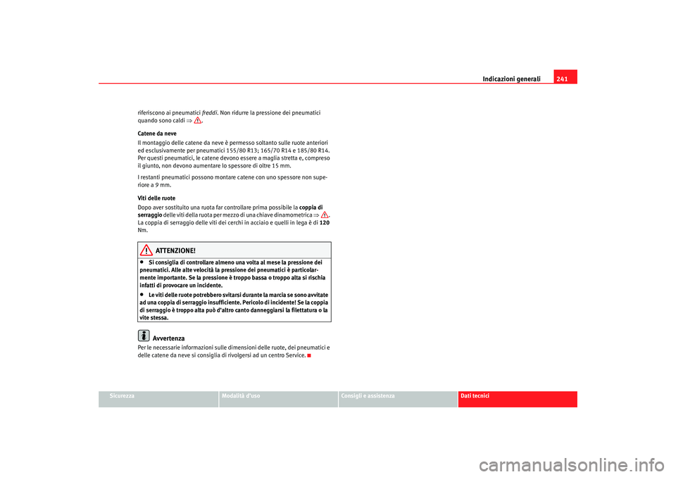 Seat Cordoba 2007 Manuale del proprietario (in Italian) Indicazioni generali241
Sicurezza
Modalità d’uso
Consigli e assistenza
Dati tecnici
riferiscono ai pneumatici freddi
. Non ridurre la pressione dei pneumatici
quando sono caldi ⇒.
Catene da nev Seat Cordoba 2007 Manuale del proprietario (in Italian) Indicazioni generali241
Sicurezza
Modalità d’uso
Consigli e assistenza
Dati tecnici
riferiscono ai pneumatici freddi
. Non ridurre la pressione dei pneumatici
quando sono caldi ⇒.
Catene da nev