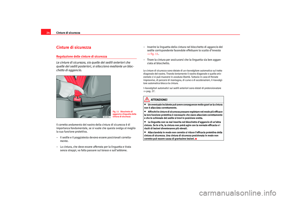Seat Cordoba 2007  Manuale del proprietario (in Italian) Cinture di sicurezza
24Cinture di sicurezzaRegolazione delle cinture di sicurezza
Le cinture di sicurezza, sia quelle dei sedili anteriori che 
quelle dei sedili posteriori, si  allacciano mediante un