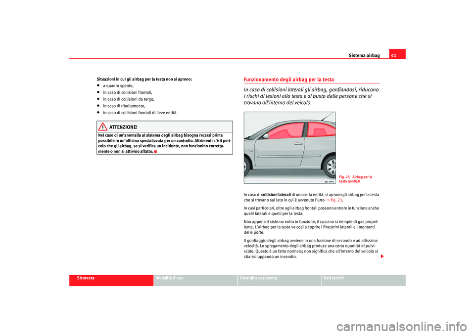 Seat Cordoba 2007  Manuale del proprietario (in Italian) Sistema airbag41
Sicurezza
Modalità d’uso
Consigli e assistenza
Dati tecnici
Situazioni in cui gli airbag per la testa non si aprono:
•
a quadro spento,
•
in caso di collisioni frontali,
•
in