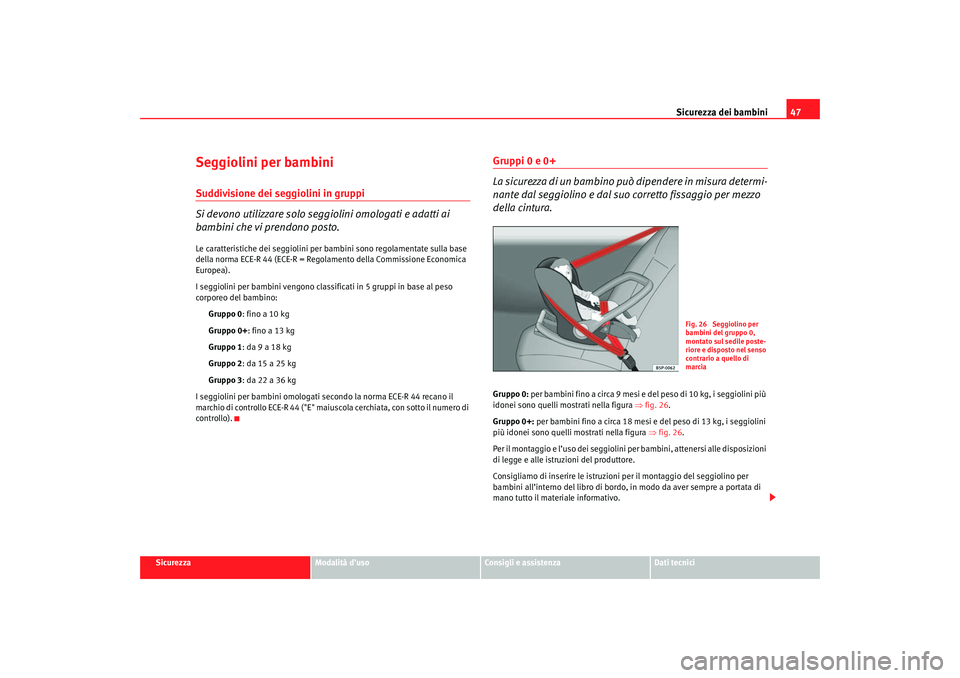 Seat Cordoba 2007  Manuale del proprietario (in Italian) Sicurezza dei bambini47
Sicurezza
Modalità d’uso
Consigli e assistenza
Dati tecnici
Seggiolini per bambiniSuddivisione dei seggiolini in gruppi
Si devono utilizzare solo seggiolini omologati e adat