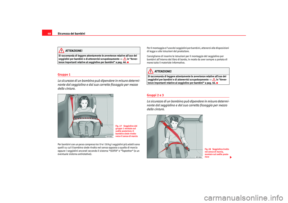 Seat Cordoba 2007  Manuale del proprietario (in Italian) Sicurezza dei bambini
48
ATTENZIONE!
Si raccomanda di leggere attentamente le avvertenze relative all’uso dei 
seggiolini per bambini e di attenervisi scrupolosamente  ⇒ in “Avver-
tenze importa