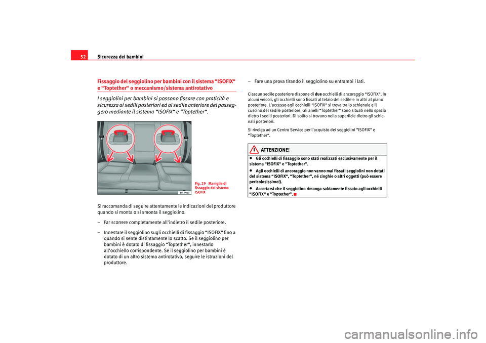 Seat Cordoba 2007  Manuale del proprietario (in Italian) Sicurezza dei bambini
52Fissaggio del seggiolino per bambini con il sistema “ISOFIX“ e “Toptether“ o meccanismo/sistema antirotativo
I seggiolini per bambini si po ssono fissare con praticità