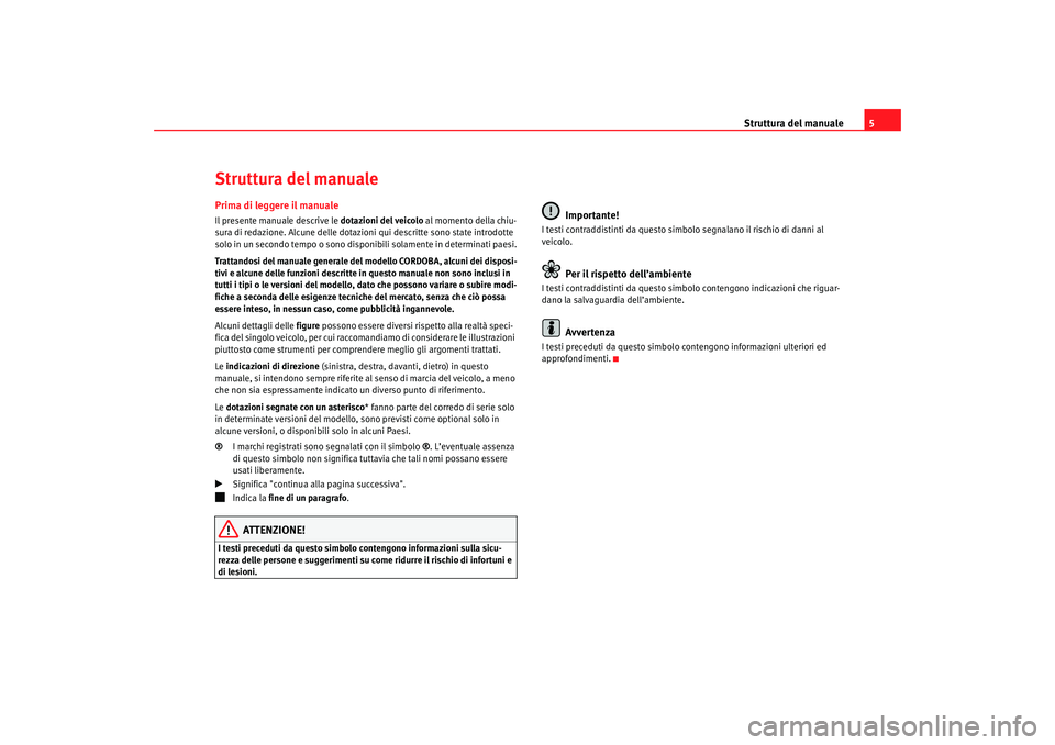Seat Cordoba 2007 Manuale del proprietario (in Italian) Struttura del manuale5
Struttura del manualePrima di leggere il manualeIl presente manuale descrive le dotazioni del veicolo al momento della chiu-
sura di redazione. Alcune delle dotazioni qui descr Seat Cordoba 2007 Manuale del proprietario (in Italian) Struttura del manuale5
Struttura del manualePrima di leggere il manualeIl presente manuale descrive le dotazioni del veicolo al momento della chiu-
sura di redazione. Alcune delle dotazioni qui descr