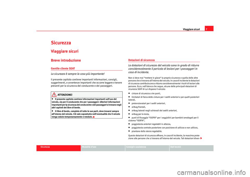 Seat Cordoba 2007 Manuale del proprietario (in Italian) Viaggiare sicuri7
Sicurezza
Modalità d’uso
Consigli e assistenza
Dati tecnici
SicurezzaViaggiare sicuriBreve introduzioneGentile cliente SEAT
La sicurezza è sempre la cosa più importante!Il prese Seat Cordoba 2007 Manuale del proprietario (in Italian) Viaggiare sicuri7
Sicurezza
Modalità d’uso
Consigli e assistenza
Dati tecnici
SicurezzaViaggiare sicuriBreve introduzioneGentile cliente SEAT
La sicurezza è sempre la cosa più importante!Il prese