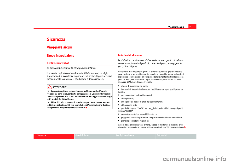 Seat Cordoba 2007  Manuale del proprietario (in Italian) Viaggiare sicuri7
Sicurezza
Modalità d’uso
Consigli e assistenza
Dati tecnici
SicurezzaViaggiare sicuriBreve introduzioneGentile cliente SEAT
La sicurezza è sempre la cosa più importante!Il prese