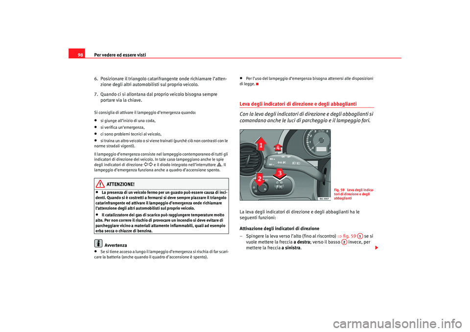 Seat Cordoba 2007  Manuale del proprietario (in Italian) Per vedere ed essere visti
98
6.  Posizionare il triangolo catarifrangente onde richiamare l’atten-zione degli altri automobilisti sul proprio veicolo.
7.  Quando ci si allontana dal proprio veicolo