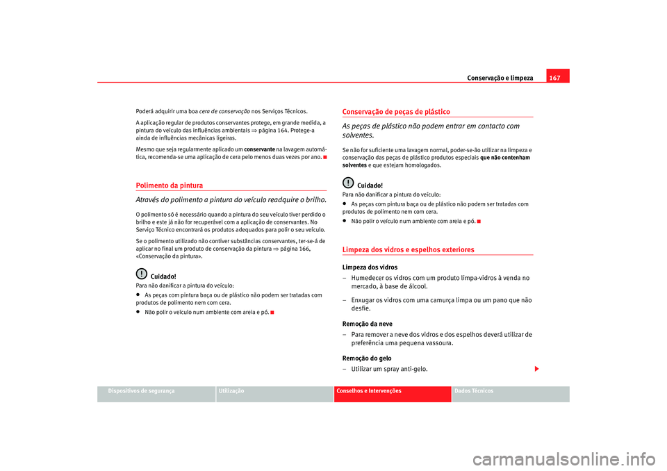 Seat Cordoba 2007  Manual do proprietário (in Portuguese)  Conservação e limpeza167
Dispositivos de segurança
Utilização
Conselhos e Intervenções
Dados Técnicos
Poderá adquirir uma boa 
cera de conservação nos Serviços Técnicos.
A aplicação reg