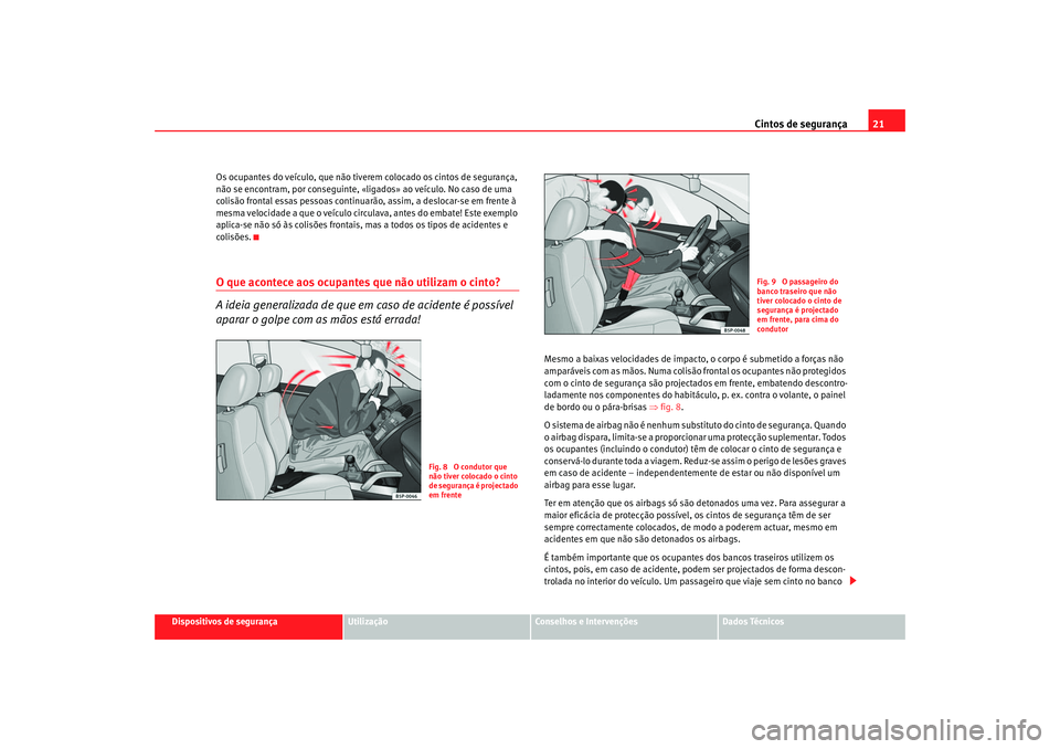 Seat Cordoba 2007 Manual do proprietário (in Portuguese) Cintos de segurança21
Dispositivos de segurança
Utilização
Conselhos e Intervenções
Dados Técnicos
Os ocupantes do veículo, que não tivere
m colocado os cintos de segurança,
não se encontr Seat Cordoba 2007 Manual do proprietário (in Portuguese) Cintos de segurança21
Dispositivos de segurança
Utilização
Conselhos e Intervenções
Dados Técnicos
Os ocupantes do veículo, que não tivere
m colocado os cintos de segurança,
não se encontr
