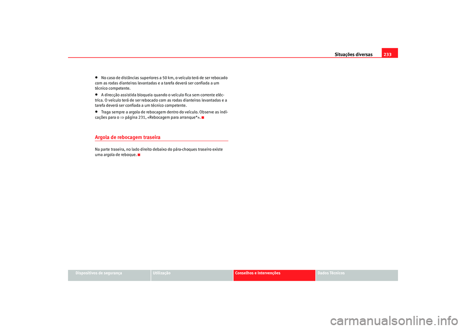 Seat Cordoba 2007 Manual do proprietário (in Portuguese) Situações diversas233
Dispositivos de segurança
Utilização
Conselhos e Intervenções
Dados Técnicos
•
No caso de distâncias superiores a 50 km, o veículo terá de ser rebocado
com as roda Seat Cordoba 2007 Manual do proprietário (in Portuguese) Situações diversas233
Dispositivos de segurança
Utilização
Conselhos e Intervenções
Dados Técnicos
•
No caso de distâncias superiores a 50 km, o veículo terá de ser rebocado
com as roda