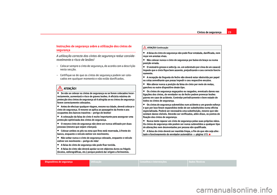 Seat Cordoba 2007 Manual do proprietário (in Portuguese) Cintos de segurança23
Dispositivos de segurança
Utilização
Conselhos e Intervenções
Dados Técnicos
Instruções de segurança sobre a utilização dos cintos de segurança
A utilização correc Seat Cordoba 2007 Manual do proprietário (in Portuguese) Cintos de segurança23
Dispositivos de segurança
Utilização
Conselhos e Intervenções
Dados Técnicos
Instruções de segurança sobre a utilização dos cintos de segurança
A utilização correc