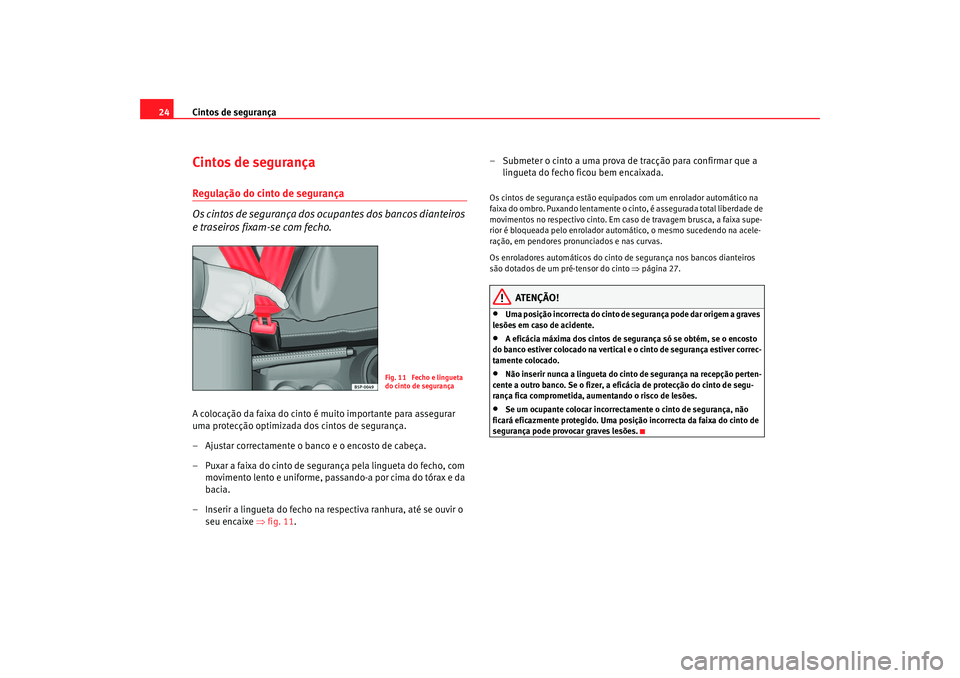 Seat Cordoba 2007 Manual do proprietário (in Portuguese) Cintos de segurança
24Cintos de segurançaRegulação do cinto de segurança
Os cintos de segurança dos ocupantes dos bancos dianteiros
e traseiros fixam-se com fecho.A colocação da faixa do cint Seat Cordoba 2007 Manual do proprietário (in Portuguese) Cintos de segurança
24Cintos de segurançaRegulação do cinto de segurança
Os cintos de segurança dos ocupantes dos bancos dianteiros
e traseiros fixam-se com fecho.A colocação da faixa do cint