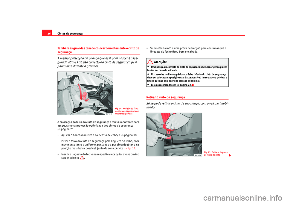 Seat Cordoba 2007 Manual do proprietário (in Portuguese) Cintos de segurança
26Também as grávidas têm de colocar correctamente o cinto de segurança
A melhor protecção da criança que está para nascer é asse-
gurada através do uso correcto do cint Seat Cordoba 2007 Manual do proprietário (in Portuguese) Cintos de segurança
26Também as grávidas têm de colocar correctamente o cinto de segurança
A melhor protecção da criança que está para nascer é asse-
gurada através do uso correcto do cint