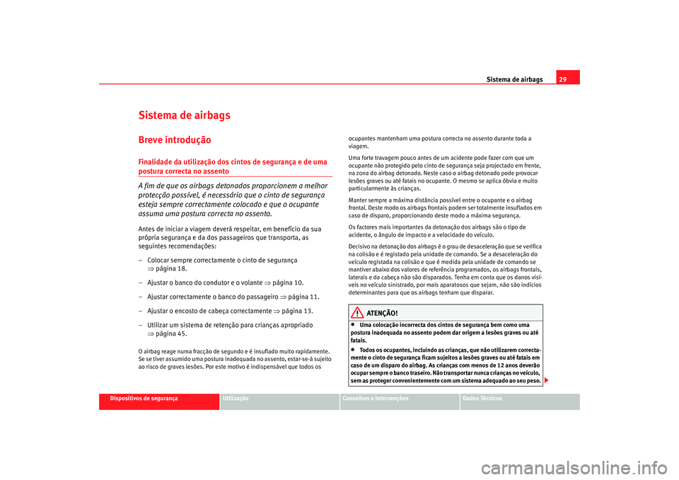 Seat Cordoba 2007 Manual do proprietário (in Portuguese) Sistema de airbags29
Dispositivos de segurança
Utilização
Conselhos e Intervenções
Dados Técnicos
Sistema de airbagsBreve introduçãoFinalidade da utilização dos cintos de segurança e de uma Seat Cordoba 2007 Manual do proprietário (in Portuguese) Sistema de airbags29
Dispositivos de segurança
Utilização
Conselhos e Intervenções
Dados Técnicos
Sistema de airbagsBreve introduçãoFinalidade da utilização dos cintos de segurança e de uma